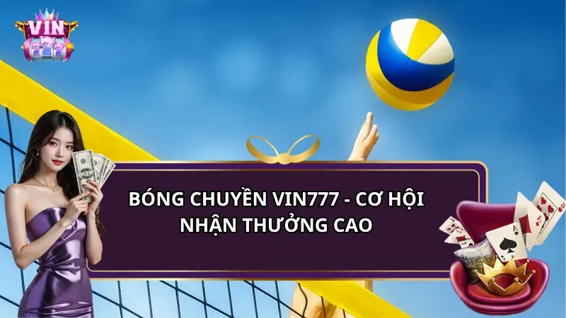 Bóng chuyền Vin777 - Tỷ lệ kèo hot, cơ hội nhận thưởng cao