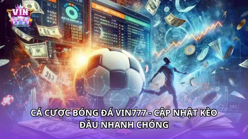 Cá cược bóng đá Vin777 - Cập nhật kèo đầu nhanh chóng