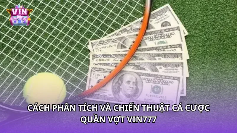 Cách phân tích và chiến thuật cá cược quần vợt Vin777