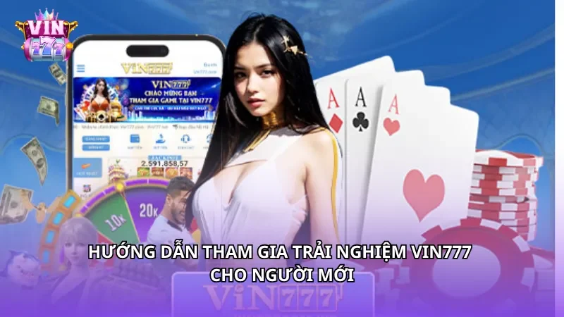 Hướng dẫn tham gia trải nghiệm Vin777 cho người mới Hướng dẫn tham gia trải nghiệm Vin777 cho người mới
