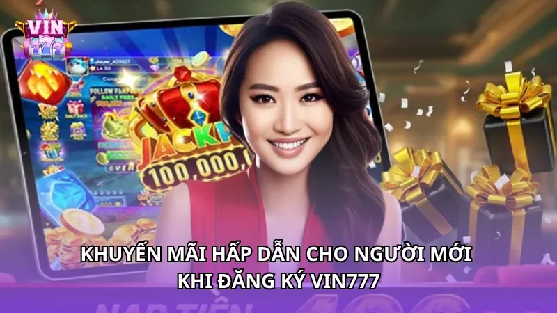 Khuyến mãi hấp dẫn cho người mới khi đăng ký VIN777
