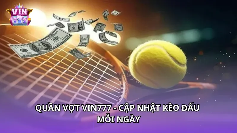 Quần vợt Vin777 - Cập nhật kèo đấu mỗi ngày