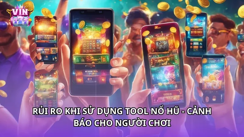 Rủi ro khi sử dụng Tool Nổ Hũ - Cảnh báo cho người chơi