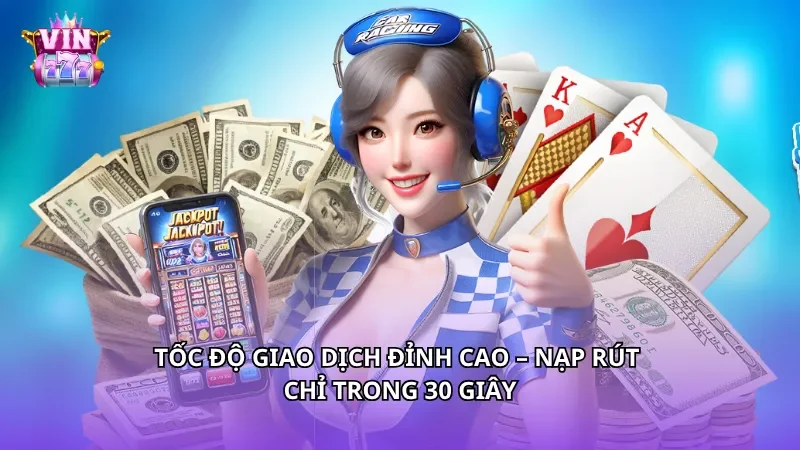 Tốc độ giao dịch đỉnh cao - Nạp rút chỉ trong 30 giây