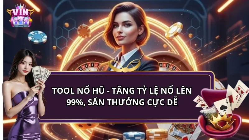 Tool nổ hũ - Tăng tỷ lệ nổ lên 99%, săn thưởng cực dễ 2025