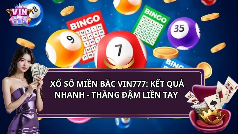 Xổ số miền bắc Vin777: Kết quả nhanh - Thắng đậm liền tay